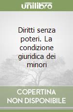 Diritti senza poteri. La condizione giuridica dei minori libro