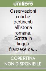 Osservazioni critiche pertinenti all'istoria romana. Scritta in lingua franzese da «Padri Catrou e Rouillé» libro