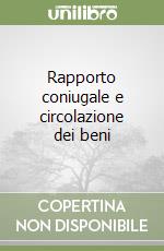 Rapporto coniugale e circolazione dei beni libro