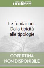 Le fondazioni. Dalla tipicità alle tipologie libro