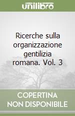 Ricerche sulla organizzazione gentilizia romana. Vol. 3 libro