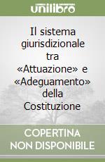 Il sistema giurisdizionale tra «Attuazione» e «Adeguamento» della Costituzione