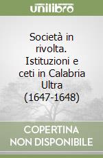 Società in rivolta. Istituzioni e ceti in Calabria Ultra (1647-1648) libro