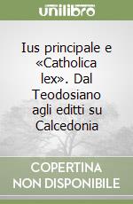 Ius principale e «Catholica lex». Dal Teodosiano agli editti su Calcedonia libro