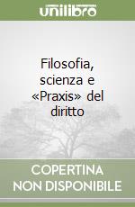 Filosofia, scienza e «Praxis» del diritto