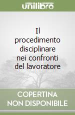 Il procedimento disciplinare nei confronti del lavoratore libro