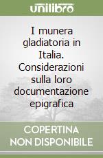 I munera gladiatoria in Italia. Considerazioni sulla loro documentazione epigrafica