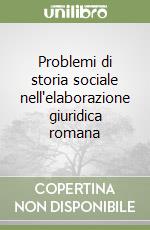 Problemi di storia sociale nell'elaborazione giuridica romana libro