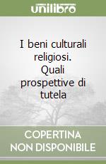 I beni culturali religiosi. Quali prospettive di tutela libro