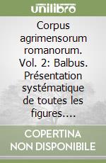 Corpus agrimensorum romanorum. Vol. 2: Balbus. Présentation systématique de toutes les figures. Podismus et textes connexes libro