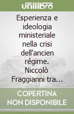 Esperienza e ideologia ministeriale nella crisi dell'ancien régime. Niccolò Fraggianni tra diritto, istituzioni e politica (1725-1763) libro