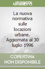 La nuova normativa sulle locazioni urbane. Aggiornata al 30 luglio 1996 libro