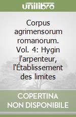 Corpus agrimensorum romanorum. Vol. 4: Hygin l'arpenteur, l'Établissement des limites libro