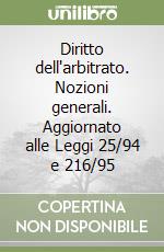 Diritto dell'arbitrato. Nozioni generali. Aggiornato alle Leggi 25/94 e 216/95 libro