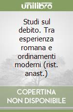 Studi sul debito. Tra esperienza romana e ordinamenti moderni (rist. anast.)