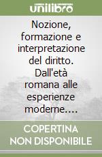 Nozione, formazione e interpretazione del diritto. Dall'età romana alle esperienze moderne. Ricerche dedicate al professor Filippo Gallo libro
