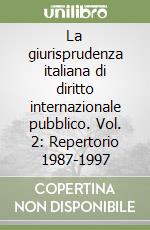 La giurisprudenza italiana di diritto internazionale pubblico. Vol. 2: Repertorio 1987-1997 libro