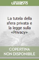 La tutela della sfera privata e la legge sulla «Privacy» libro