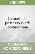 La tutela del possesso in età costantiniana libro