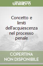 Concetto e limiti dell'acquiescenza nel processo penale libro