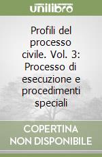 Profili del processo civile. Vol. 3: Processo di esecuzione e procedimenti speciali libro