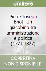 Pierre Joseph Briot. Un giacobino tra amministrazione e politica (1771-1827)