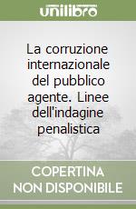 La corruzione internazionale del pubblico agente. Linee dell'indagine penalistica