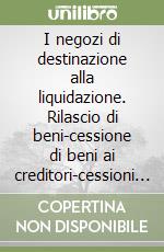 I negozi di destinazione alla liquidazione. Rilascio di beni-cessione di beni ai creditori-cessioni di crediti prosolvendo