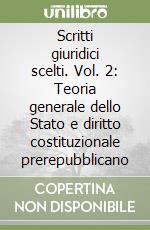 Scritti giuridici scelti. Vol. 2: Teoria generale dello Stato e diritto costituzionale prerepubblicano libro