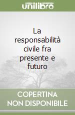 La responsabilità civile fra presente e futuro libro
