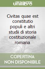 Civitas quae est constitutio populi e altri studii di storia costituzionale romana libro