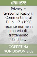 Privacy e telecomunicazioni. Commentario al DL n. 171/1998 recante norme in materia di trattamento dei dati personali e tutela della vita privata...