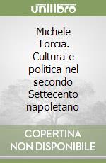 Michele Torcia. Cultura e politica nel secondo Settecento napoletano