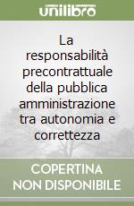 La responsabilità precontrattuale della pubblica amministrazione tra autonomia e correttezza