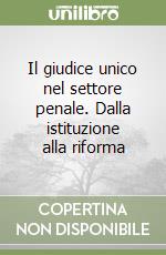 Il giudice unico nel settore penale. Dalla istituzione alla riforma libro