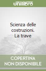 Scienza delle costruzioni. La trave