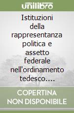 Istituzioni della rappresentanza politica e assetto federale nell'ordinamento tedesco. L'esperienza del Vermittungsausschuß libro