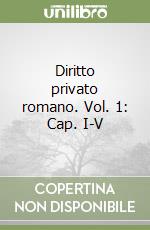 Diritto privato romano. Vol. 1: Cap. I-V libro