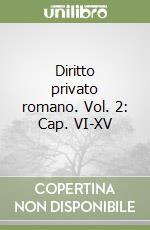 Diritto privato romano. Vol. 2: Cap. VI-XV libro