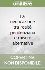 La rieducazione tra realtà penitenziaria e misure alternative libro