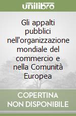 Gli appalti pubblici nell'organizzazione mondiale del commercio e nella Comunità Europea