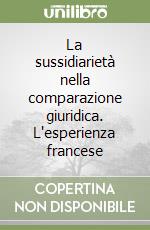 La sussidiarietà nella comparazione giuridica. L'esperienza francese libro