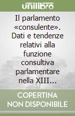 Il parlamento «consulente». Dati e tendenze relativi alla funzione consultiva parlamentare nella XIII legislatura libro