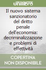 Il nuovo sistema sanzionatorio del diritto penale dell'economia: decriminalizzazione e problemi di effettività libro