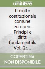 Il diritto costituzionale comune europeo. Principi e diritti fondamentali. Vol. 2: Contributi sui temi della ricerca libro