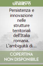 Persistenza e innovazione nelle strutture territoriali dell'Italia romana. L'ambiguità di una interpretazione storiografica e dei suoi modelli libro