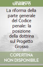 La riforma della parte generale del Codice penale: la posizione della dottrina sul Progetto Grosso libro