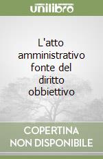 L'atto amministrativo fonte del diritto obbiettivo libro