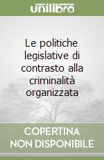 Le politiche legislative di contrasto alla criminalità organizzata libro