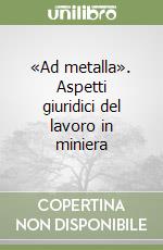 «Ad metalla». Aspetti giuridici del lavoro in miniera